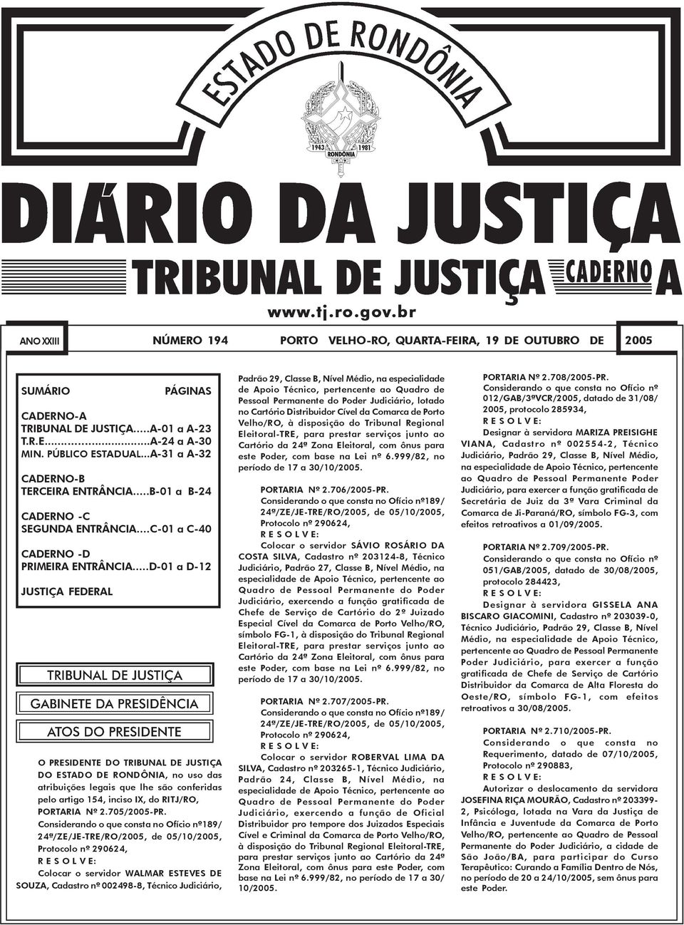 ..D-01 a D-12 JUSTIÇA FEDERAL O PRESIDENTE DO TRIBUNAL DE JUSTIÇA DO ESTADO DE RONDÔNIA, no uso das atribuições legais que lhe são conferidas pelo artigo 154, inciso IX, do RITJ/RO, PORTARIA Nº 2.