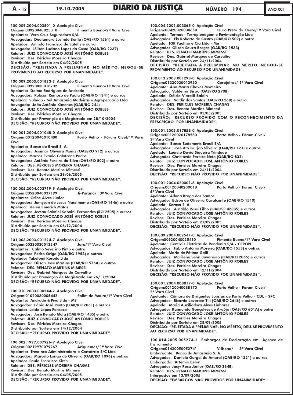 Satelis e outra Advogado: Léliton Luciano Lopes da Costa (OAB/RO 2237) Relator: JUIZ CONVOCADO JOSÉ ANTÔNIO ROBLES Revisor: Des.