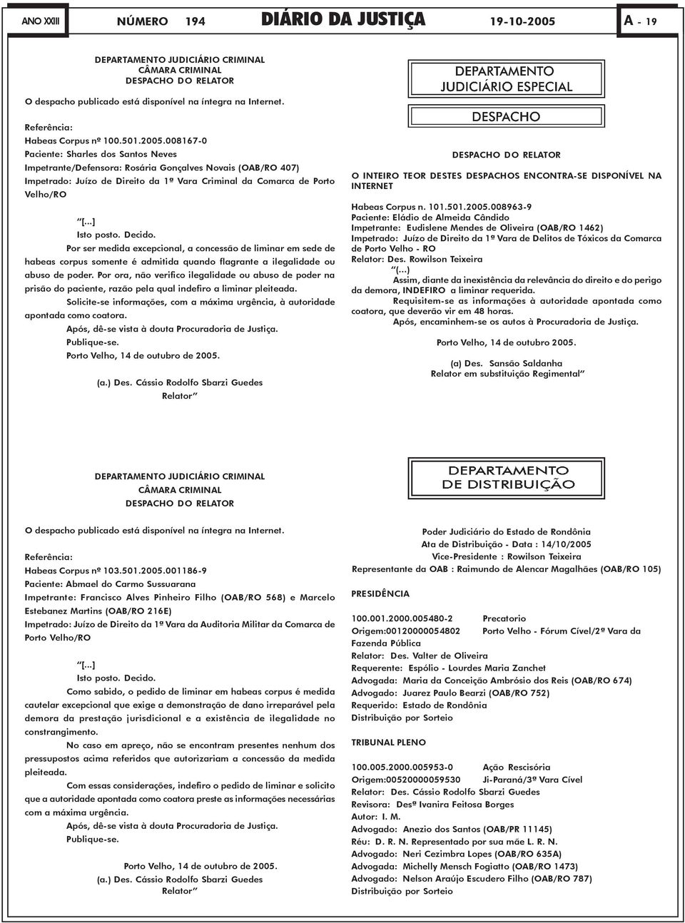 008167-0 Paciente: Sharles dos Santos Neves Impetrante/Defensora: Rosária Gonçalves Novais (OAB/RO 407) Impetrado: Juízo de Direito da 1ª Vara Criminal da Comarca de Porto Velho/RO [...] Isto posto.