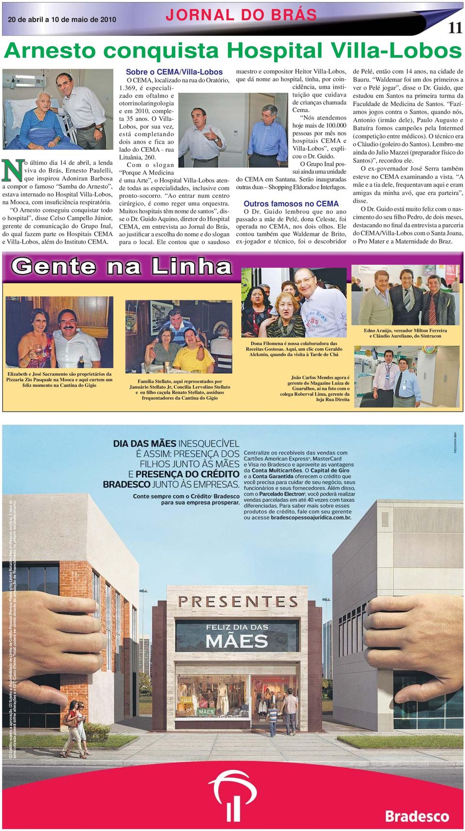 O Arnesto conseguiu conquistar todo o hospital, disse Celso Campello Júnior, gerente de comunicação do Grupo Inal, do qual fazem parte os Hospitais CEMA e Villa-Lobos, além do Instituto CEMA.