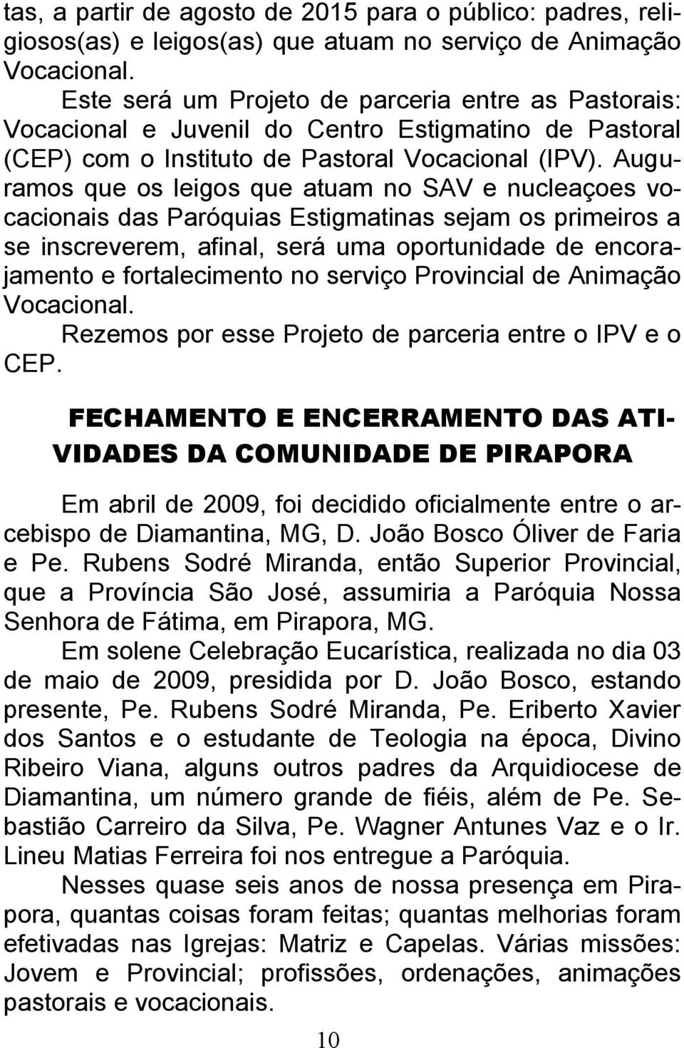 Auguramos que os leigos que atuam no SAV e nucleaçoes vocacionais das Paróquias Estigmatinas sejam os primeiros a se inscreverem, afinal, será uma oportunidade de encorajamento e fortalecimento no