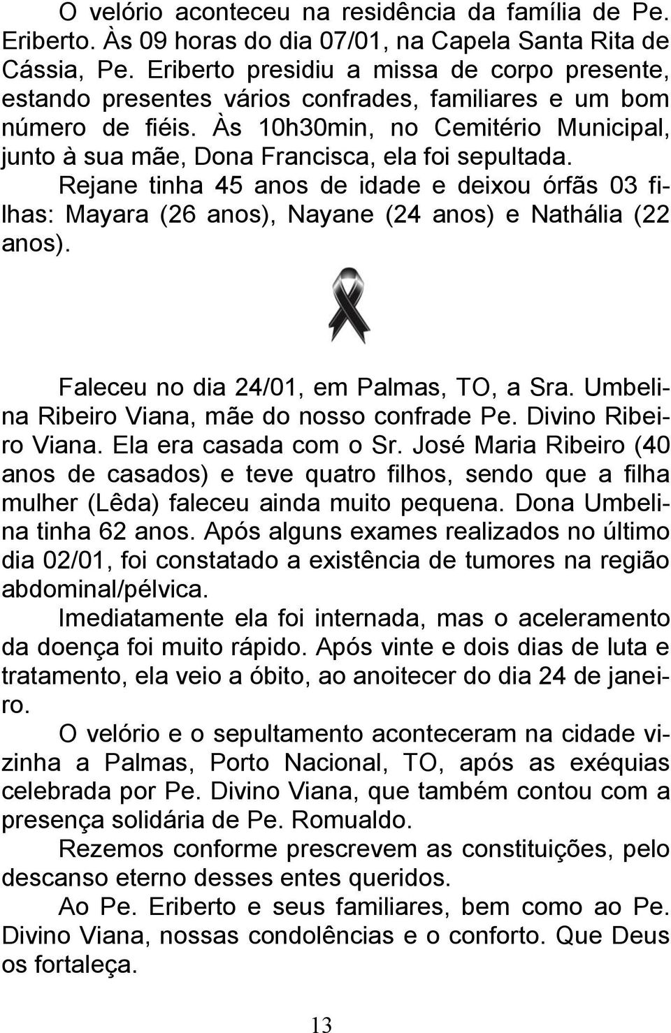 Às 10h30min, no Cemitério Municipal, junto à sua mãe, Dona Francisca, ela foi sepultada.