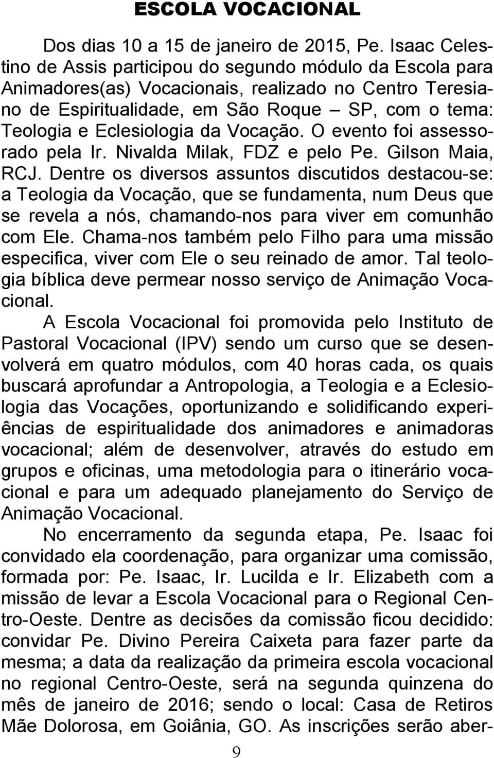 da Vocação. O evento foi assessorado pela Ir. Nivalda Milak, FDZ e pelo Pe. Gilson Maia, RCJ.