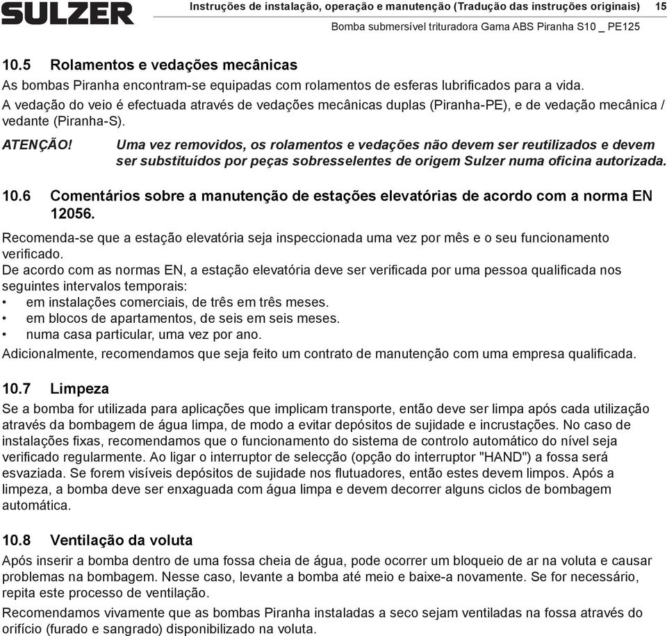 A vedação do veio é efectuada através de vedações mecânicas duplas (Piranha-PE), e de vedação mecânica / vedante (Piranha-S).