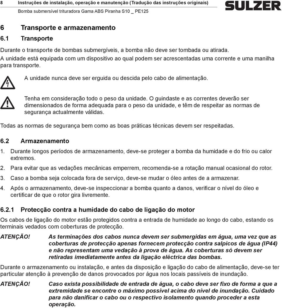 A unidade está equipada com um dispositivo ao qual podem ser acrescentadas uma corrente e uma manilha para transporte. A unidade nunca deve ser erguida ou descida pelo cabo de alimentação.