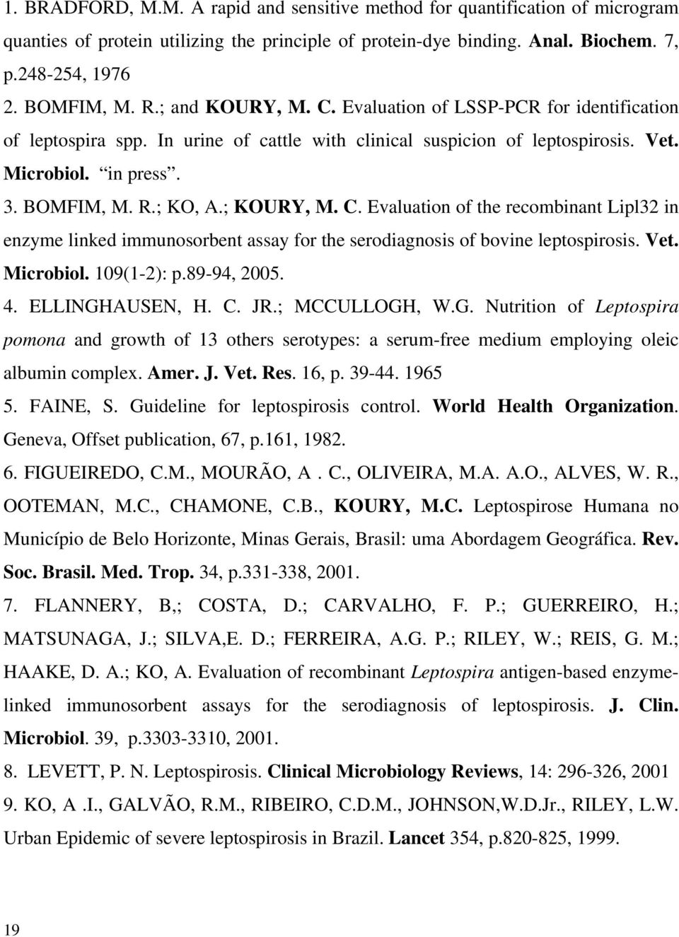 ; KOURY, M. C. Evaluation of the recombinant Lipl32 in enzyme linked immunosorbent assay for the serodiagnosis of bovine leptospirosis. Vet. Microbiol. 109(1-2): p.89-94, 2005. 4. ELLINGHAUSEN, H. C. JR.