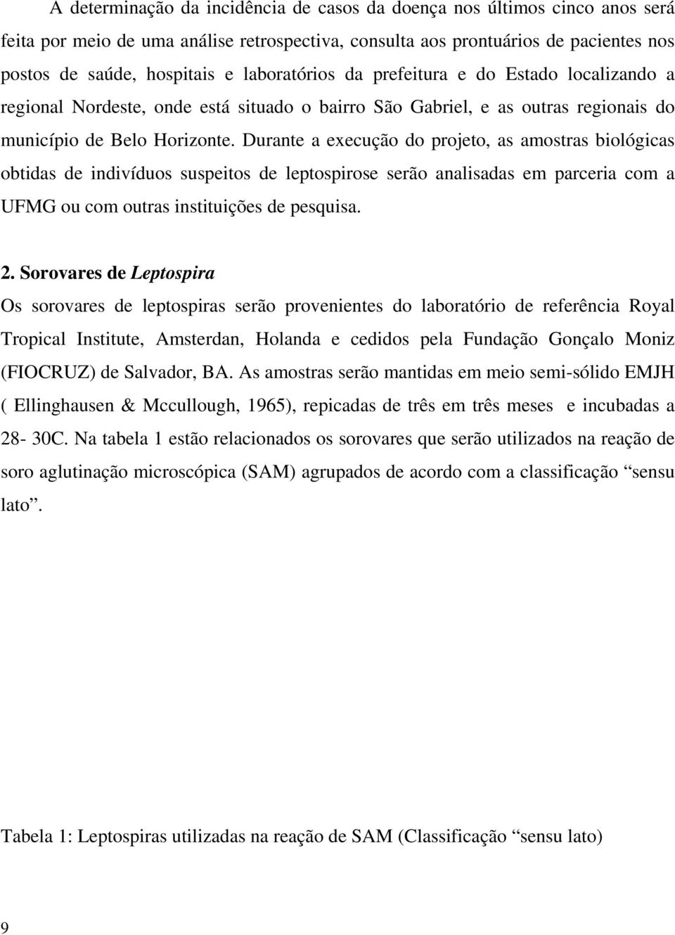 Durante a execução do projeto, as amostras biológicas obtidas de indivíduos suspeitos de leptospirose serão analisadas em parceria com a UFMG ou com outras instituições de pesquisa. 2.