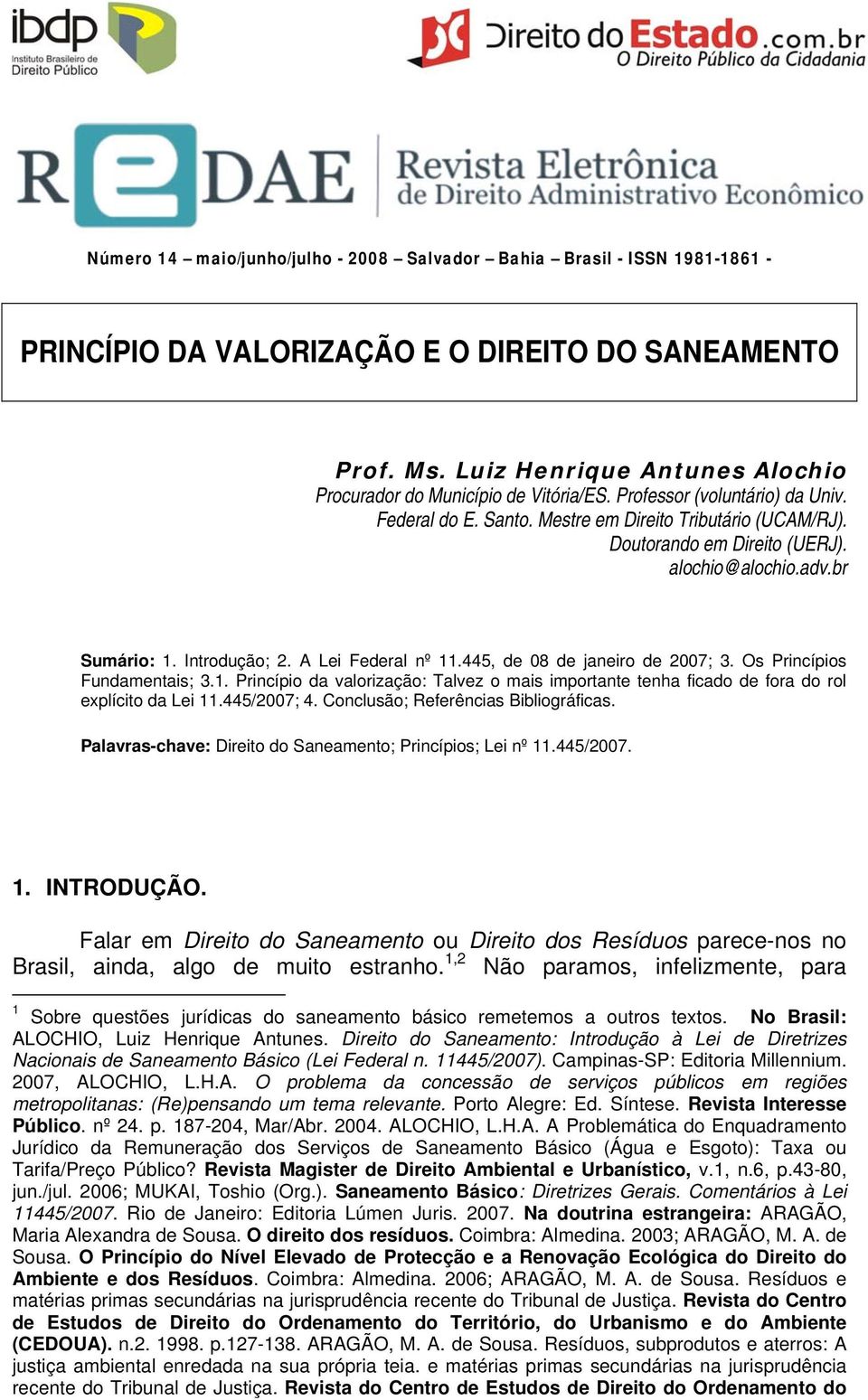 alochio@alochio.adv.br Sumário: 1. Introdução; 2. A Lei Federal nº 11.445, de 08 de janeiro de 2007; 3. Os Princípios Fundamentais; 3.1. Princípio da valorização: Talvez o mais importante tenha ficado de fora do rol explícito da Lei 11.