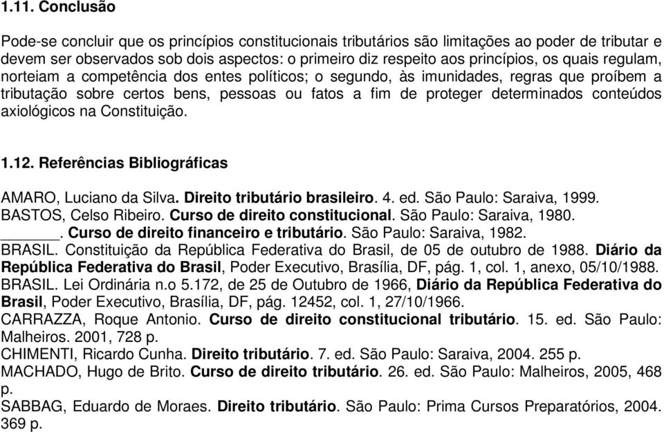 axiológicos na Constituição. 1.12. Referências Bibliográficas AMARO, Luciano da Silva. Direito tributário brasileiro. 4. ed. São Paulo: Saraiva, 1999. BASTOS, Celso Ribeiro.