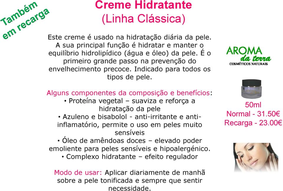 Alguns componentes da composição e benefícios: Proteína vegetal suaviza e reforça a hidratação da pele Azuleno e bisabolol - anti-irritante e antiinflamatório, permite o uso em peles