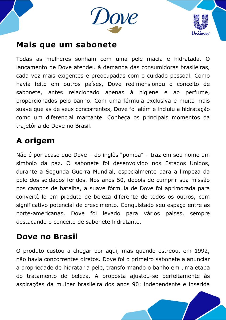 Como havia feito em outros países, Dove redimensionou o conceito de sabonete, antes relacionado apenas à higiene e ao perfume, proporcionados pelo banho.