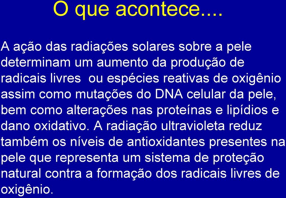 espécies reativas de oxigênio assim como mutações do DNA celular da pele, bem como alterações nas proteínas