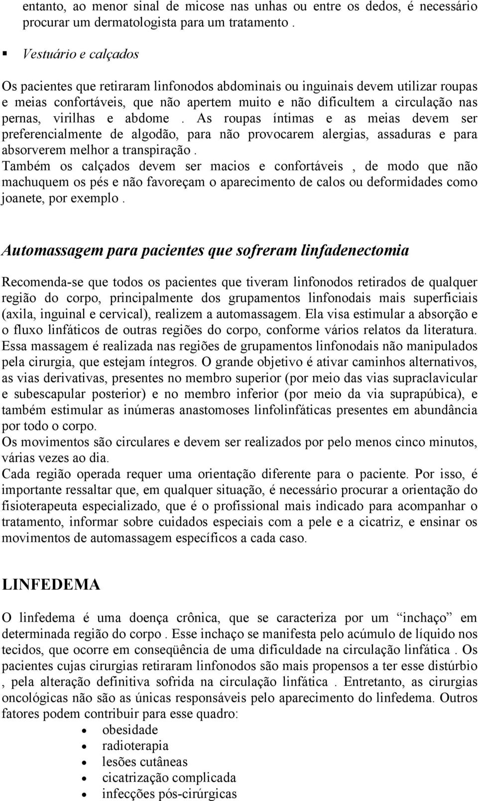 e abdome. As roupas íntimas e as meias devem ser preferencialmente de algodão, para não provocarem alergias, assaduras e para absorverem melhor a transpiração.