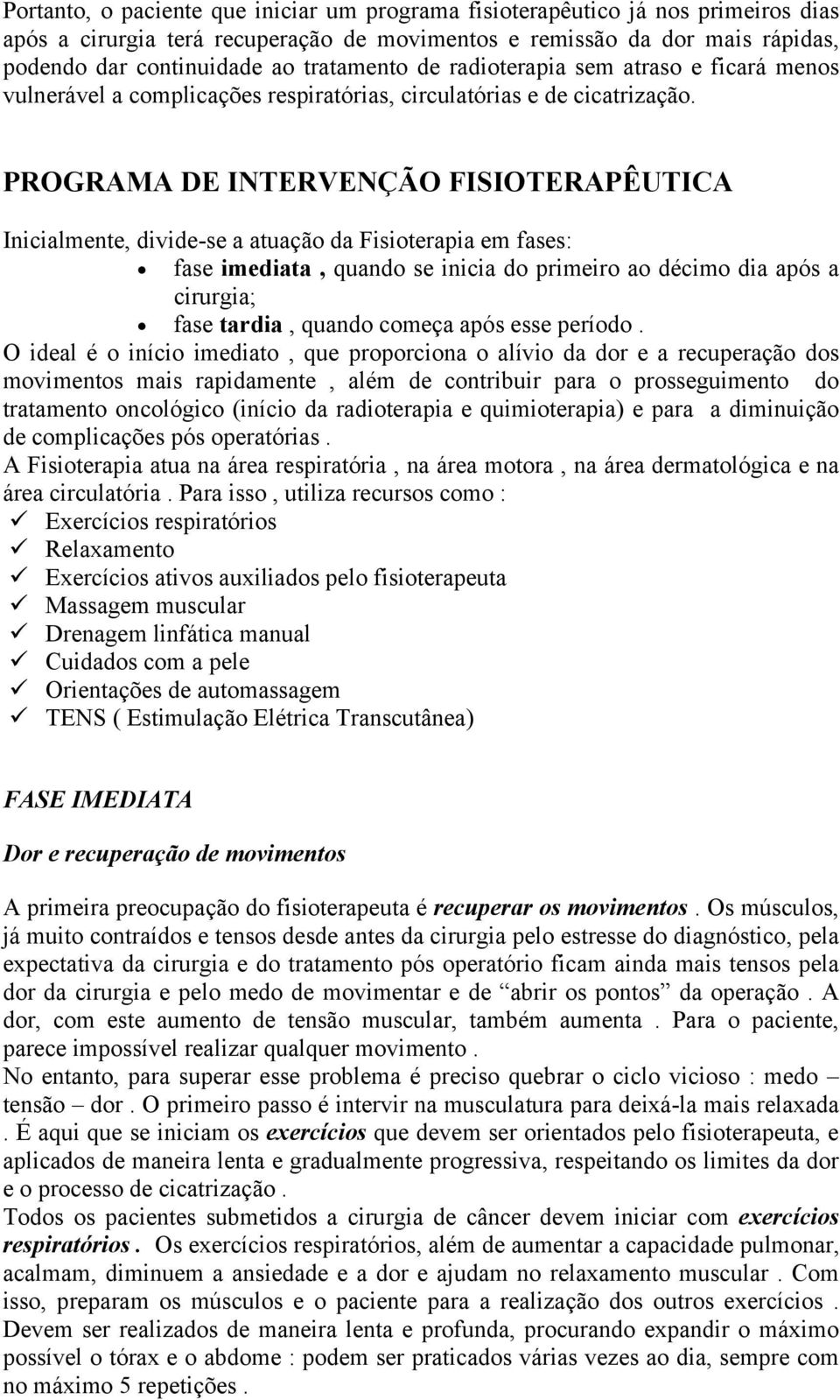 PROGRAMA DE INTERVENÇÃO FISIOTERAPÊUTICA Inicialmente, divide-se a atuação da Fisioterapia em fases: fase imediata, quando se inicia do primeiro ao décimo dia após a cirurgia; fase tardia, quando