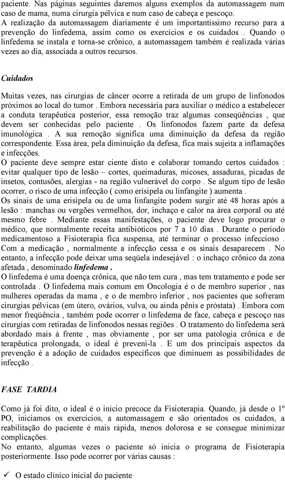 Quando o linfedema se instala e torna-se crônico, a automassagem também é realizada várias vezes ao dia, associada a outros recursos.