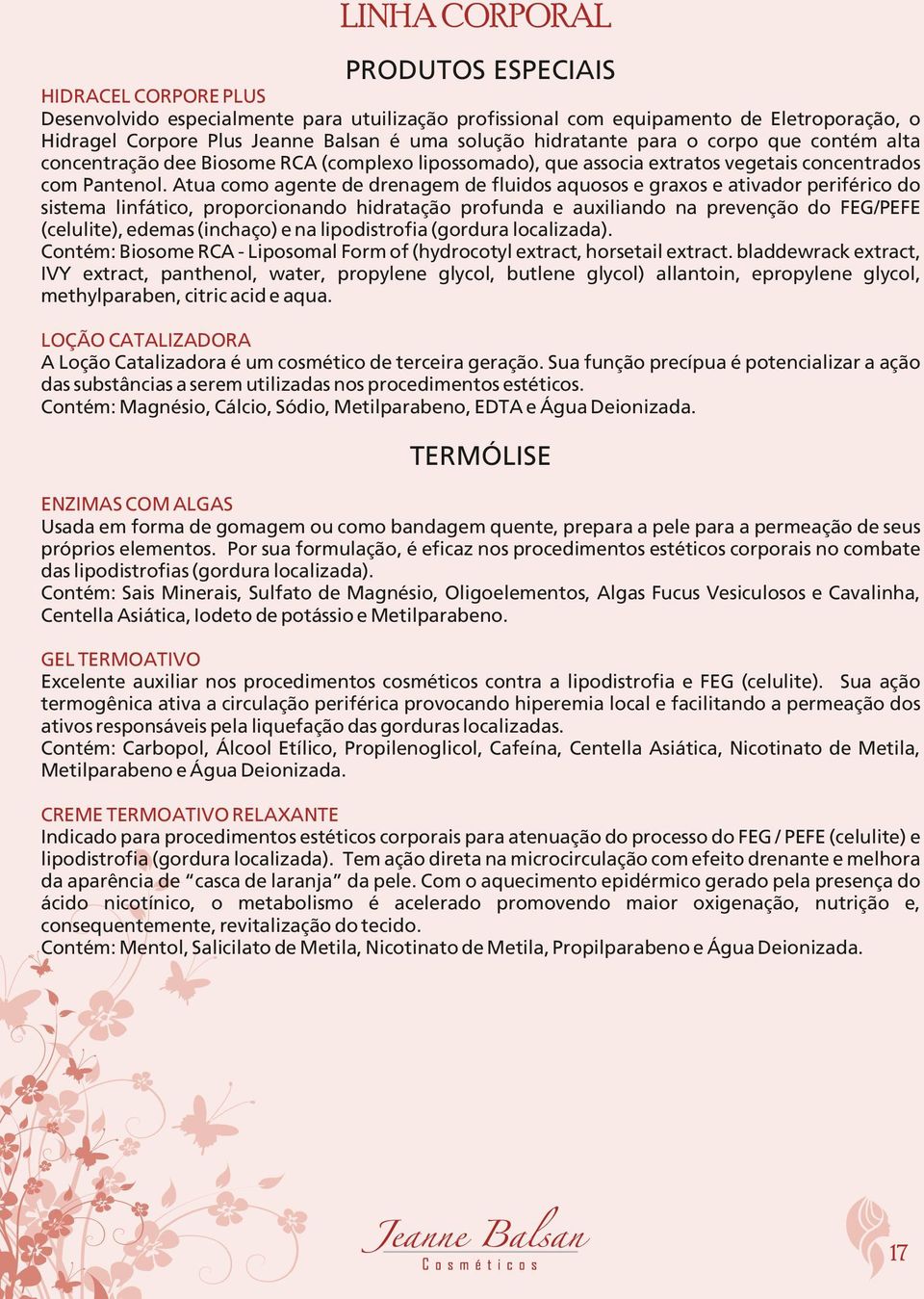 Atua como agente de drenagem de fluidos aquosos e graxos e ativador periférico do sistema linfático, proporcionando hidratação profunda e auxiliando na prevenção do FEG/PEFE (celulite), edemas