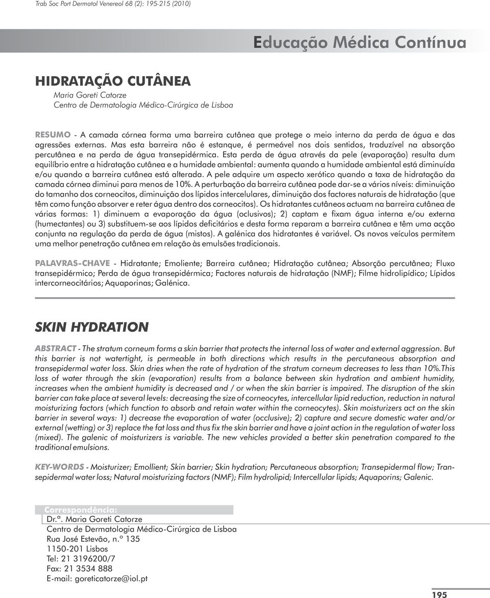 Mas esta barreira não é estanque, é permeável nos dois sentidos, traduzível na absorção percutânea e na perda de água transepidérmica.