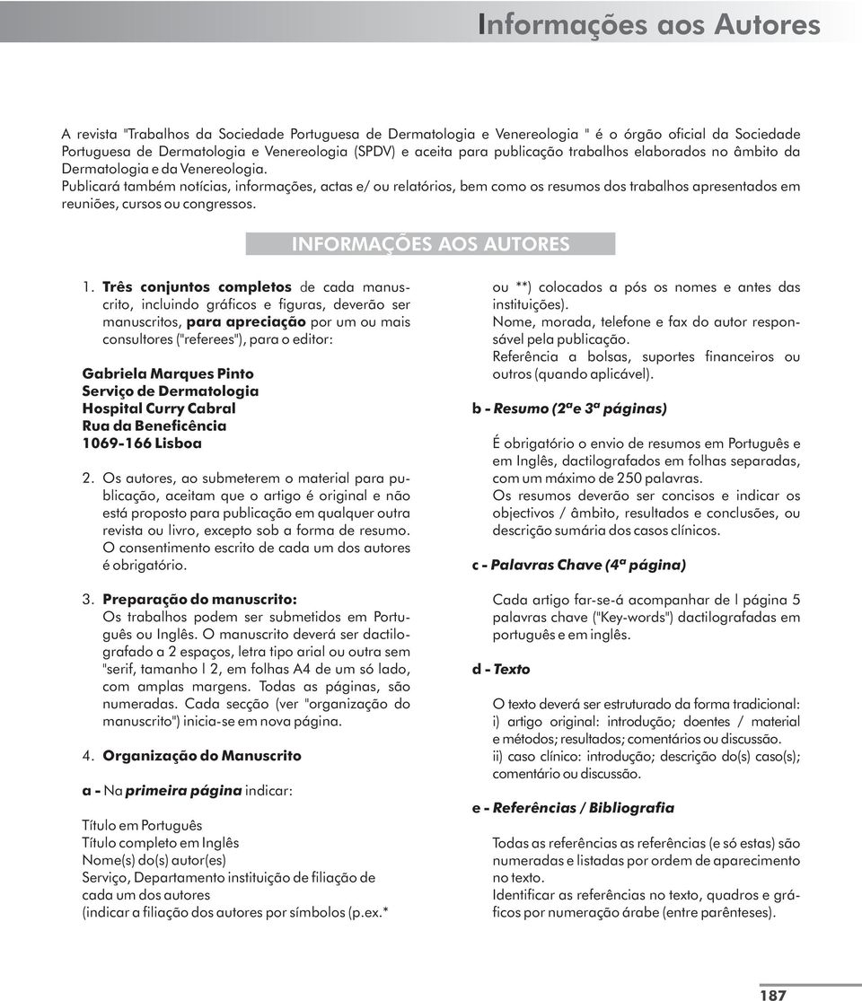 Publicará também notícias, informações, actas e/ ou relatórios, bem como os resumos dos trabalhos apresentados em reuniões, cursos ou congressos. INFORMAÇÕES AOS AUTORES 1.