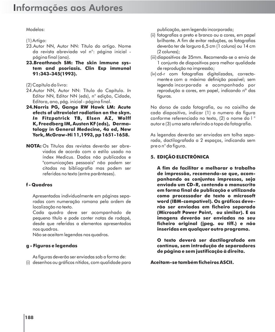 In Fitzpatrick TB, Elsen AZ, Wolff K, Freedberg IM, Austen KF (eds), Dermatology in General Medecine, 4a ed, New York, McGraw-Hi 11,1993, pp 1651-1658.