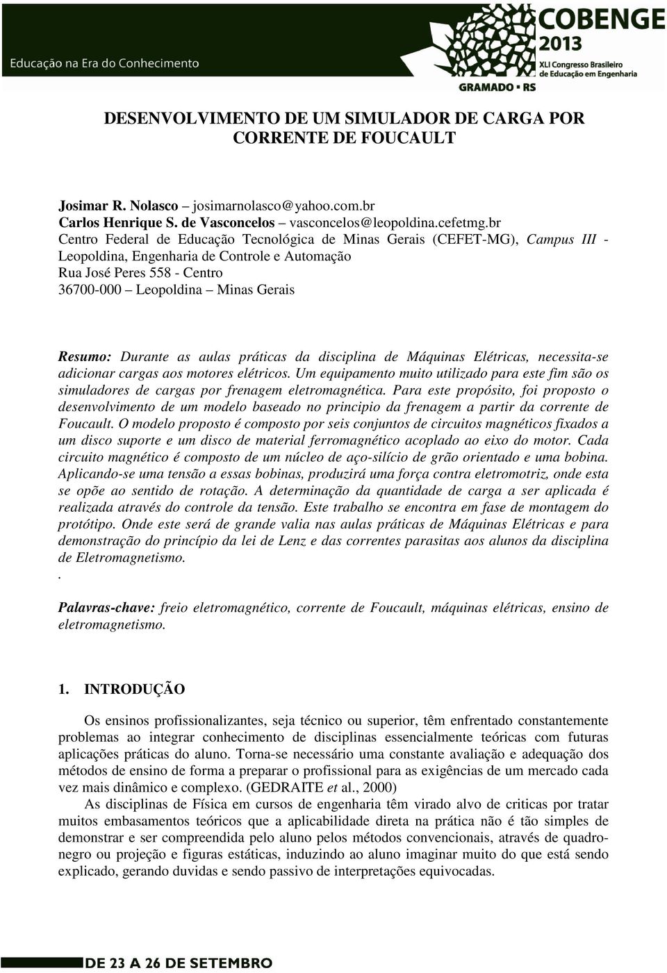 Durante as aulas práticas da disciplina de Máquinas Elétricas, necessita-se adicionar cargas aos motores elétricos.