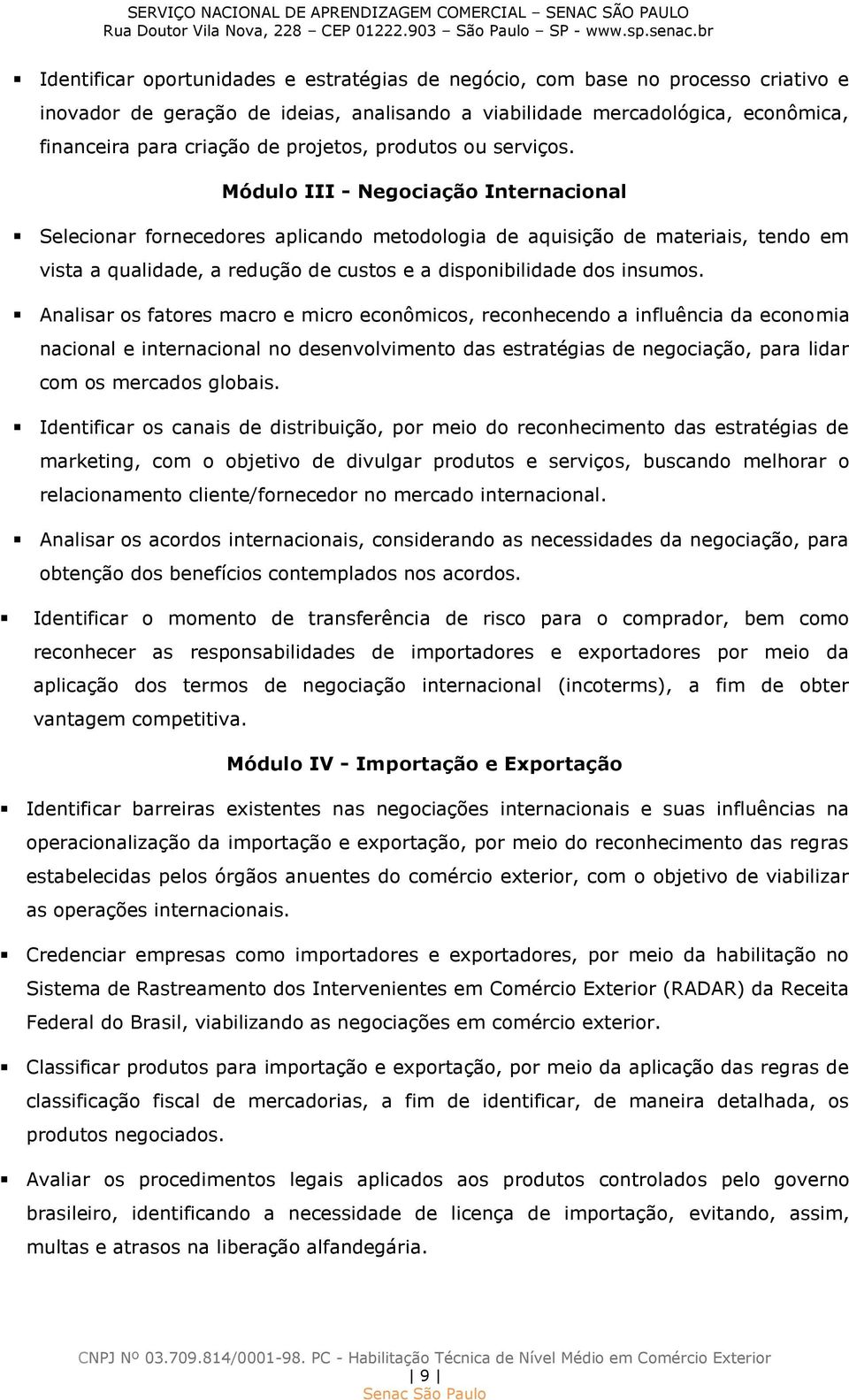 Módulo III - Negociação Internacional Selecionar fornecedores aplicando metodologia de aquisição de materiais, tendo em vista a qualidade, a redução de custos e a disponibilidade dos insumos.