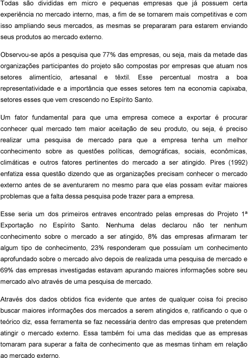 Observou-se após a pesquisa que 77% das empresas, ou seja, mais da metade das organizações participantes do projeto são compostas por empresas que atuam nos setores alimentício, artesanal e têxtil.