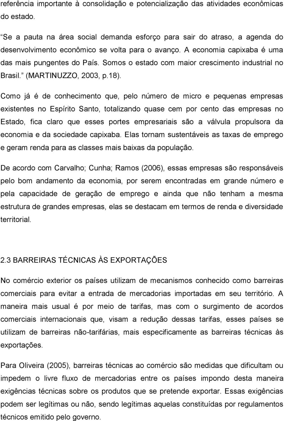 Somos o estado com maior crescimento industrial no Brasil. (MARTINUZZO, 2003, p.18).