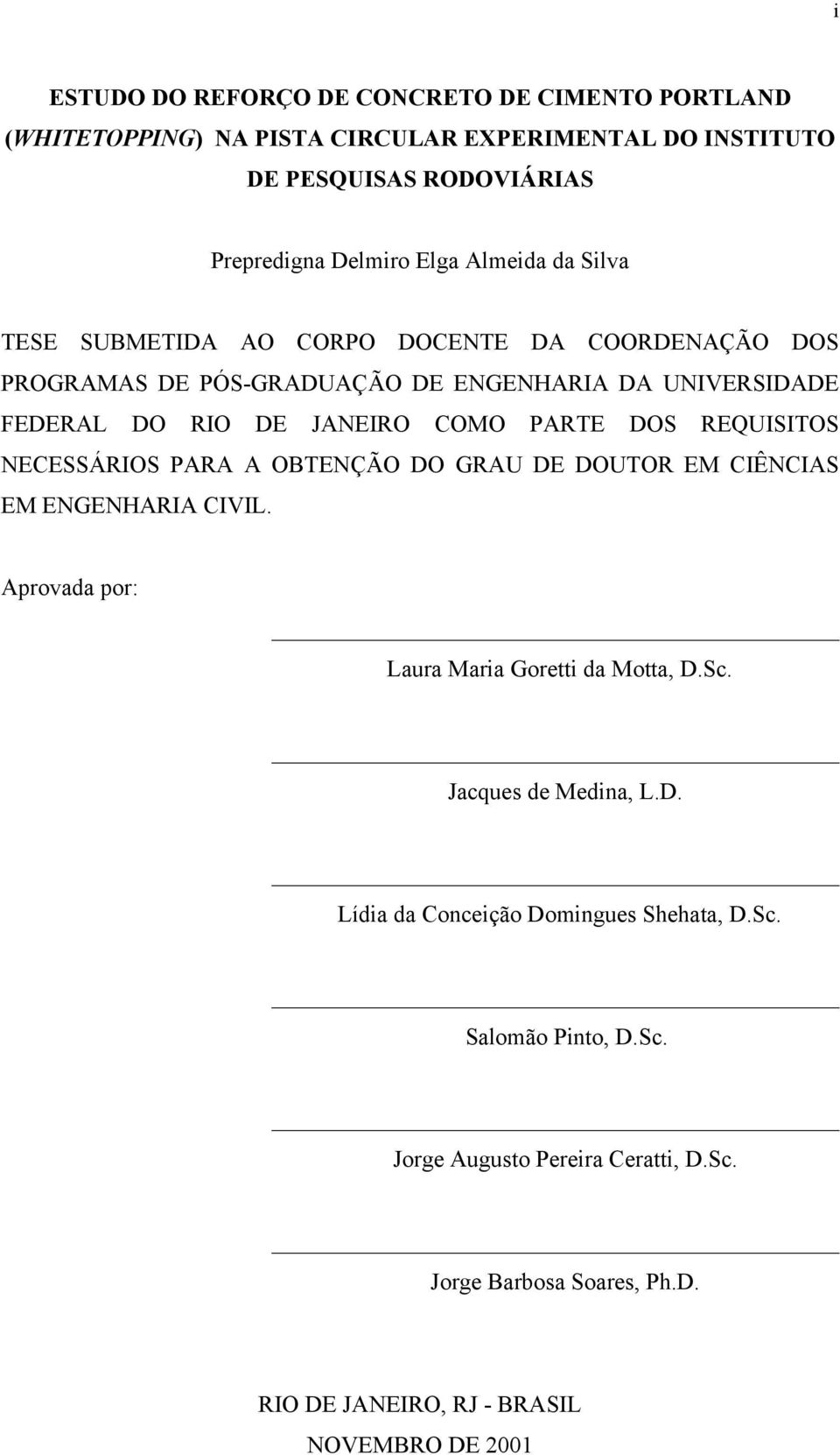 REQUISITOS NECESSÁRIOS PARA A OBTENÇÃO DO GRAU DE DOUTOR EM CIÊNCIAS EM ENGENHARIA CIVIL. Aprovada por: Laura Maria Goretti da Motta, D.Sc. Jacques de Medina, L.D. Lídia da Conceição Domingues Shehata, D.