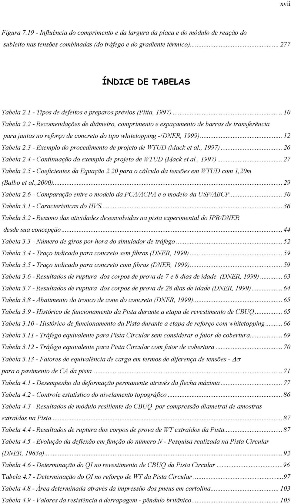 2 - Recomendações de diâmetro, comprimento e espaçamento de barras de transferência para juntas no reforço de concreto do tipo whitetopping -(DNER, 1999)... 12 Tabela 2.