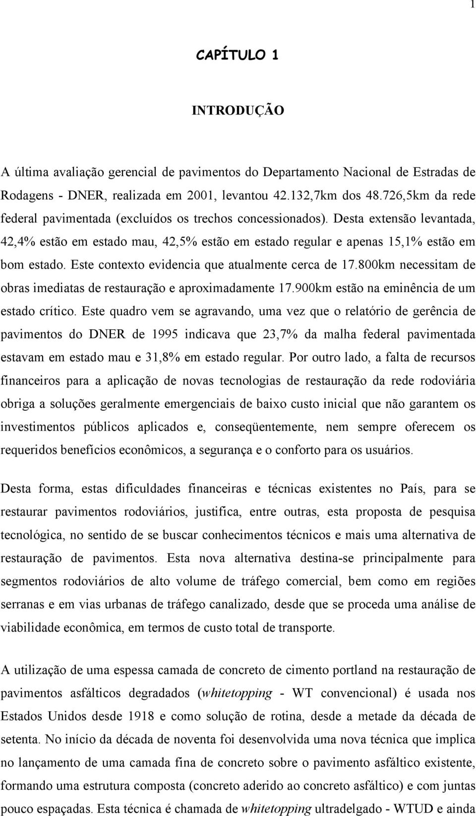 Este contexto evidencia que atualmente cerca de 17.800km necessitam de obras imediatas de restauração e aproximadamente 17.900km estão na eminência de um estado crítico.