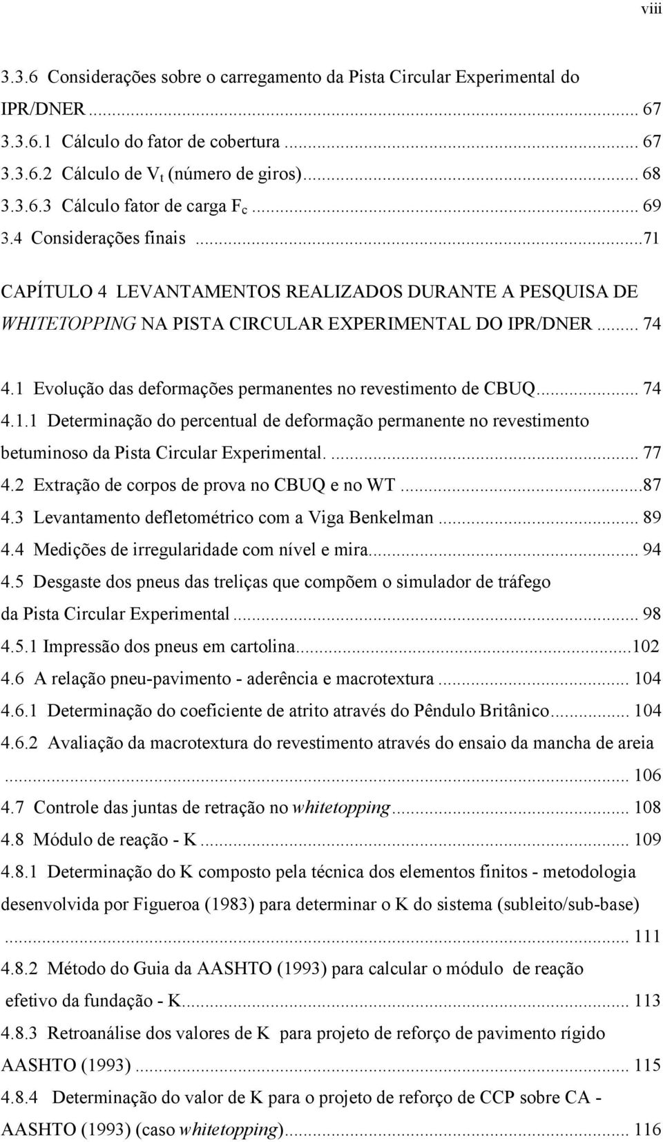 1 Evolução das deformações permanentes no revestimento de CBUQ... 74 4.1.1 Determinação do percentual de deformação permanente no revestimento betuminoso da Pista Circular Experimental.... 77 4.