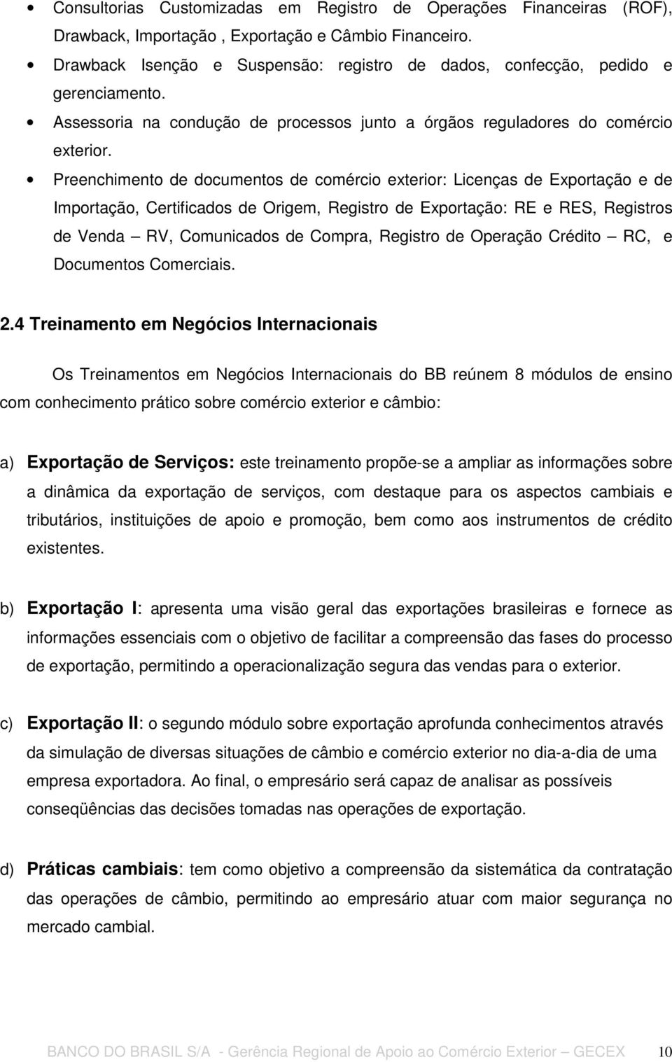 Preenchimento de documentos de comércio exterior: Licenças de Exportação e de Importação, Certificados de Origem, Registro de Exportação: RE e RES, Registros de Venda RV, Comunicados de Compra,