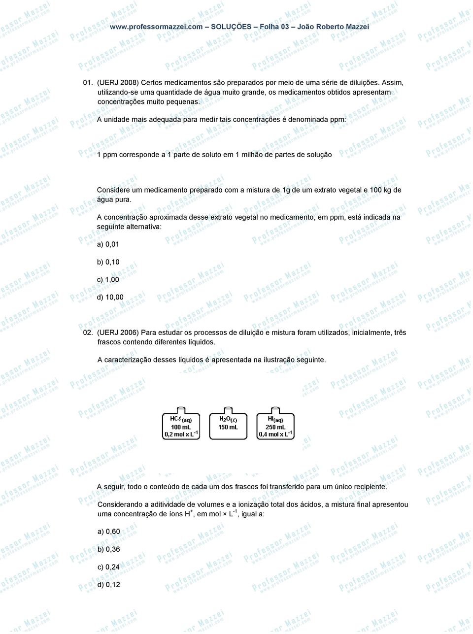 A unidade mais adequada para medir tais concentrações é denominada ppm: 1 ppm corresponde a 1 parte de soluto em 1 milhão de partes de solução Considere um medicamento preparado com a mistura de 1g