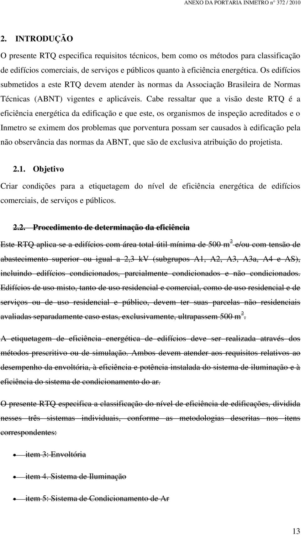 Cabe ressaltar que a visão deste RTQ é a eficiência energética da edificação e que este, os organismos de inspeção acreditados e o Inmetro se eximem dos problemas que porventura possam ser causados à