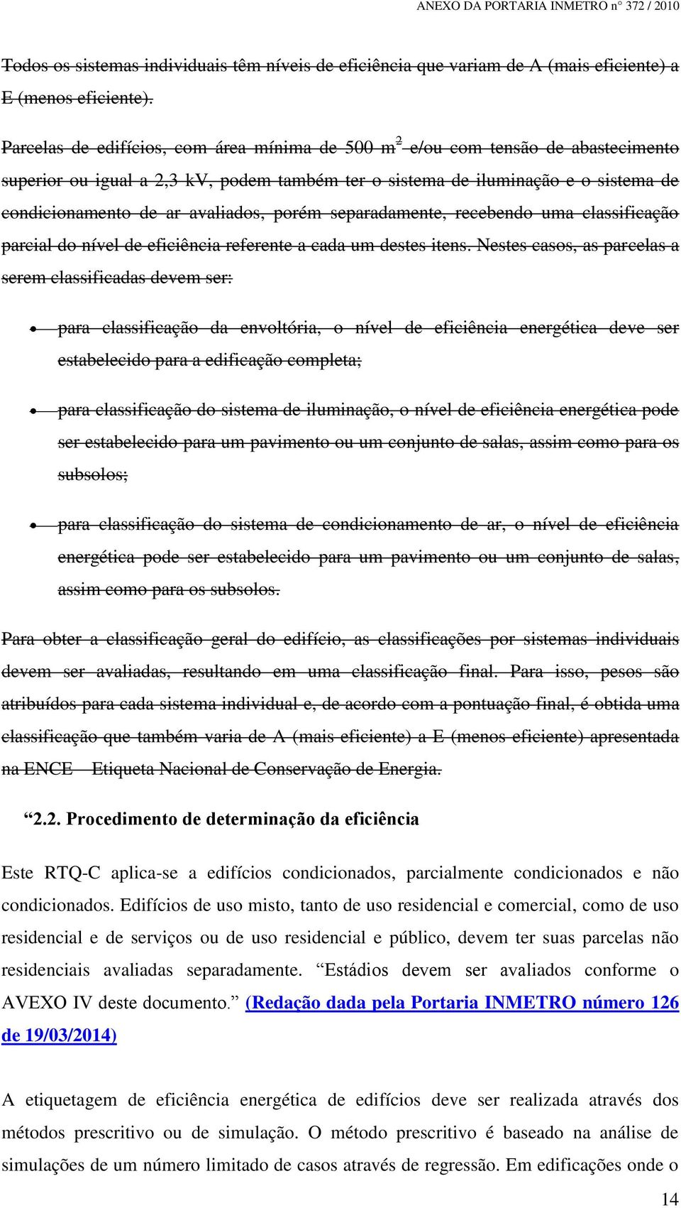 porém separadamente, recebendo uma classificação parcial do nível de eficiência referente a cada um destes itens.