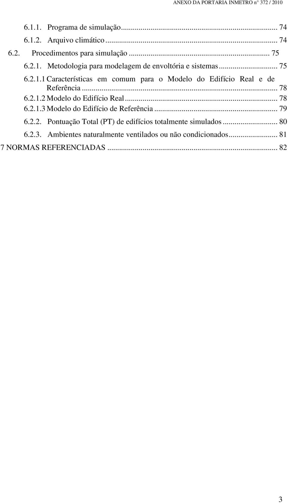 .. 78 6.2.1.3 Modelo do Edifício de Referência... 79 6.2.2. Pontuação Total (PT) de edifícios totalmente simulados... 80 6.2.3. Ambientes naturalmente ventilados ou não condicionados.