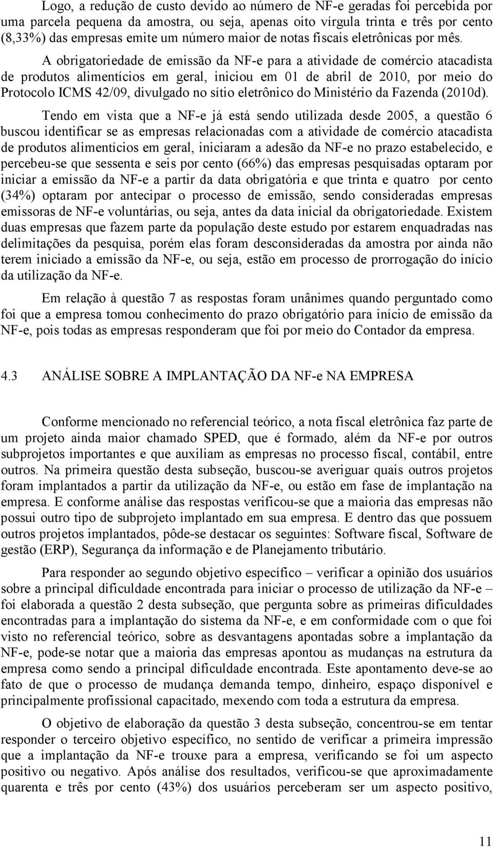 A obrigatoriedade de emissão da NF-e para a atividade de comércio atacadista de produtos alimentícios em geral, iniciou em 01 de abril de 2010, por meio do Protocolo ICMS 42/09, divulgado no sítio