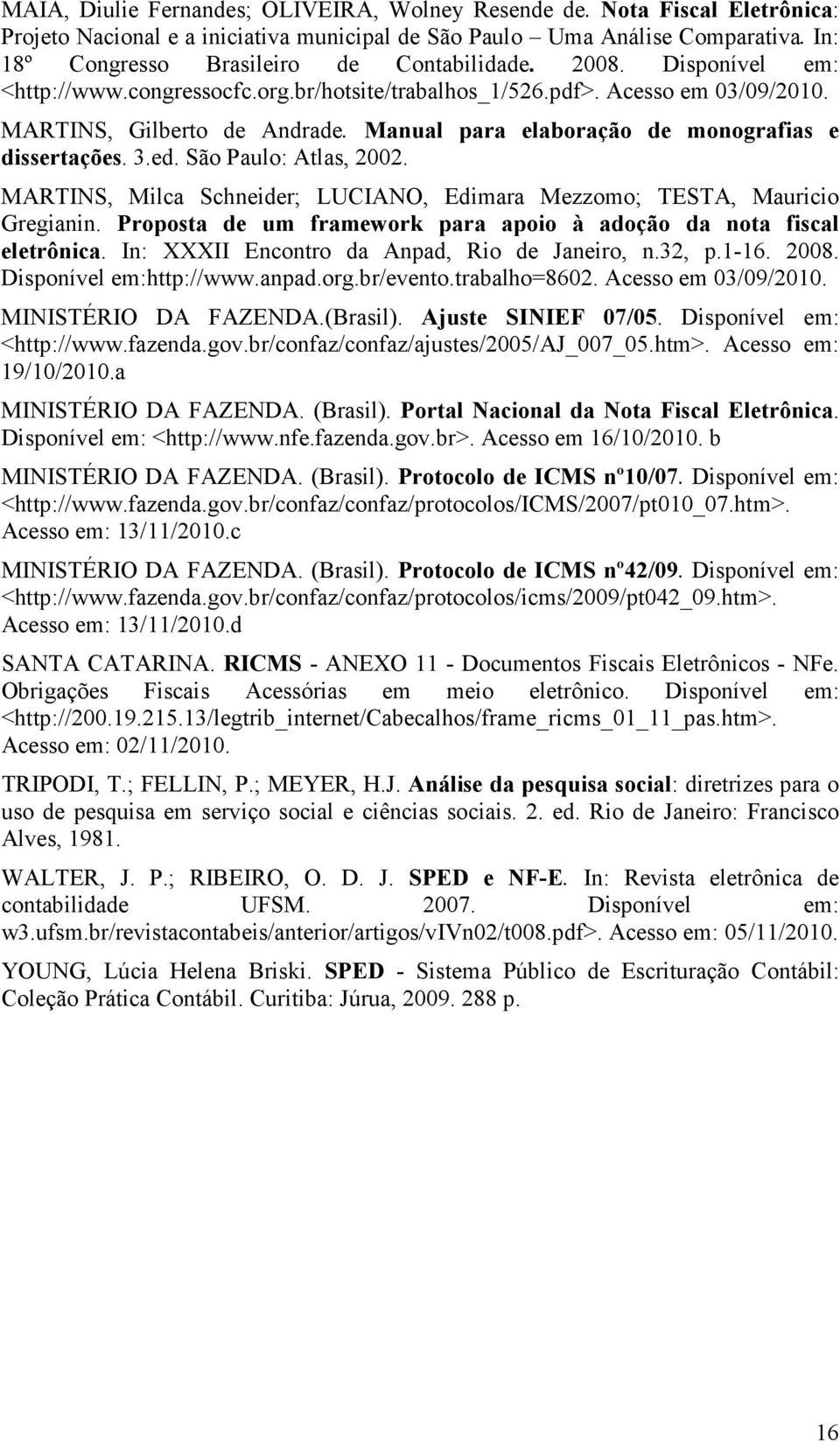 Manual para elaboração de monografias e dissertações. 3.ed. São Paulo: Atlas, 2002. MARTINS, Milca Schneider; LUCIANO, Edimara Mezzomo; TESTA, Mauricio Gregianin.