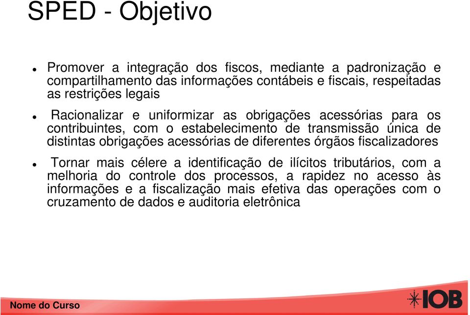 distintas obrigações acessórias de diferentes órgãos fiscalizadores Tornar mais célere a identificação de ilícitos tributários, com a melhoria do