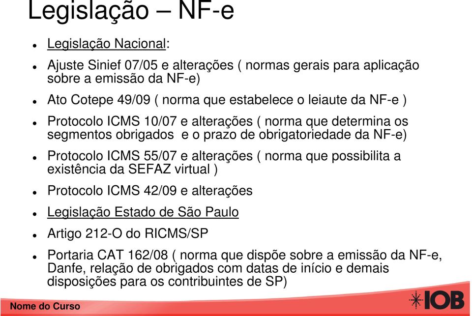 ICMS 55/07 e alterações ( norma que possibilita a existência da SEFAZ virtual ) Protocolo ICMS 42/09 e alterações Legislação Estado de São Paulo Artigo 212-O do