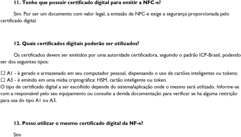 Os certificados devem ser emitidos por uma autoridade certificadora, seguindo o padrão ICP-Brasil, podendo ser dos seguintes tipos: - é gerado e armazenado em seu computador pessoal, dispensando o