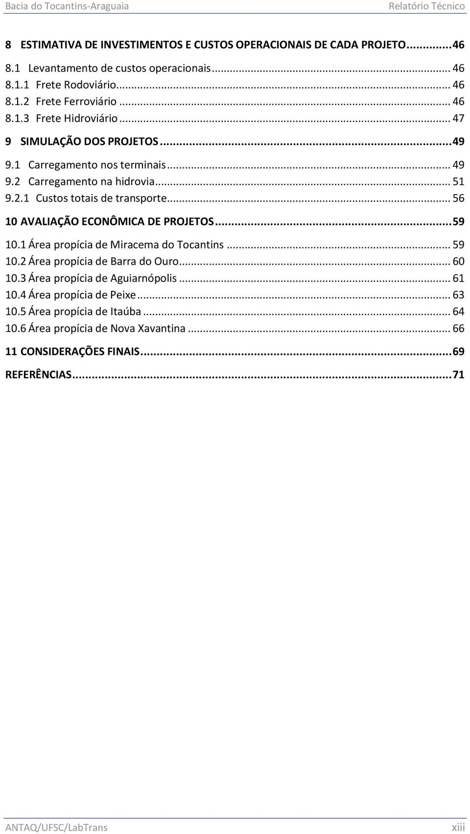 .. 56 10 AVALIAÇÃO ECONÔMICA DE PROJETOS... 59 10.1 Área propícia de Miracema do Tocantins... 59 10.2 Área propícia de Barra do Ouro... 60 10.3 Área propícia de Aguiarnópolis... 61 10.