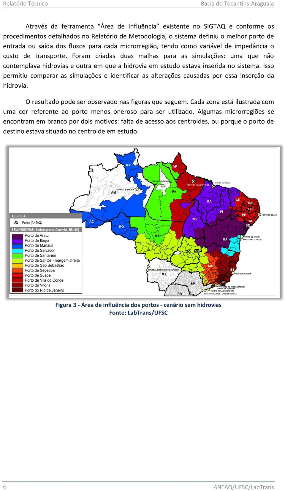 Foram criadas duas malhas para as simulações: uma que não contemplava hidrovias e outra em que a hidrovia em estudo estava inserida no sistema.