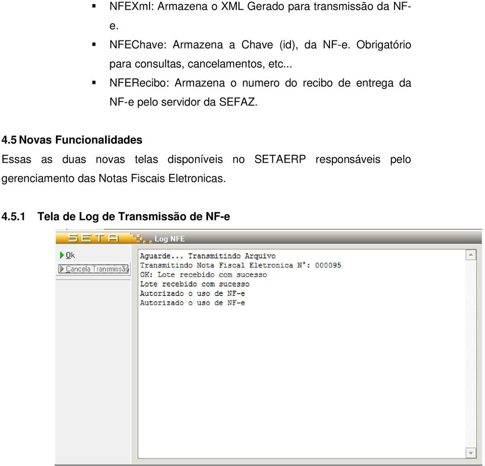 .. NFERecibo: Armazena o numero do recibo de entrega da NF-e pelo servidor da SEFAZ. 4.