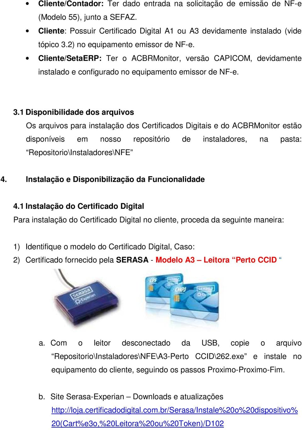 1 Disponibilidade dos arquivos Os arquivos para instalação dos Certificados Digitais e do ACBRMonitor estão disponíveis em nosso repositório de instaladores, na pasta: Repositorio\Instaladores\NFE 4.