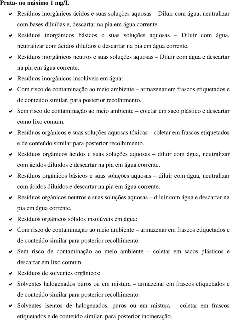 Resíduos inorgânicos neutros e suas soluções aquosas Diluir com água e descartar na pia em água corrente.