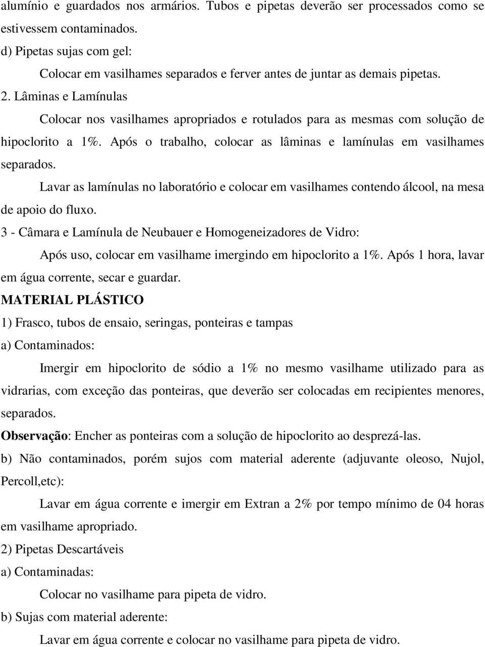 Lâminas e Lamínulas Colocar nos vasilhames apropriados e rotulados para as mesmas com solução de hipoclorito a 1%. Após o trabalho, colocar as lâminas e lamínulas em vasilhames separados.