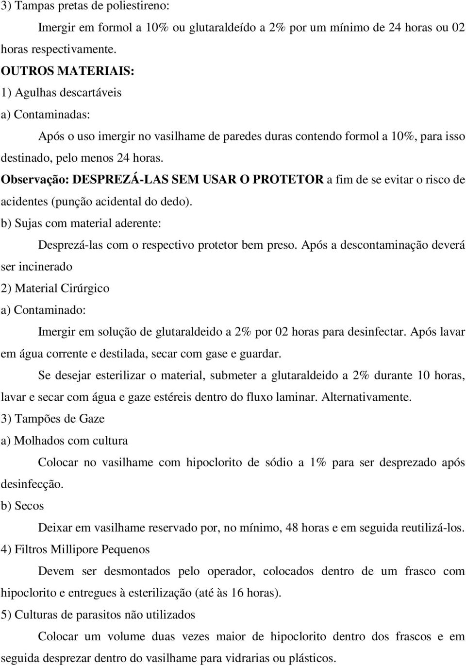 Observação: DESPREZÁ-LAS SEM USAR O PROTETOR a fim de se evitar o risco de acidentes (punção acidental do dedo). b) Sujas com material aderente: Desprezá-las com o respectivo protetor bem preso.