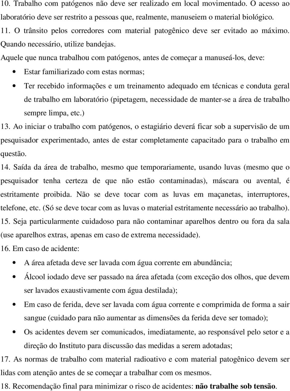 Aquele que nunca trabalhou com patógenos, antes de começar a manuseá-los, deve: Estar familiarizado com estas normas; Ter recebido informações e um treinamento adequado em técnicas e conduta geral de