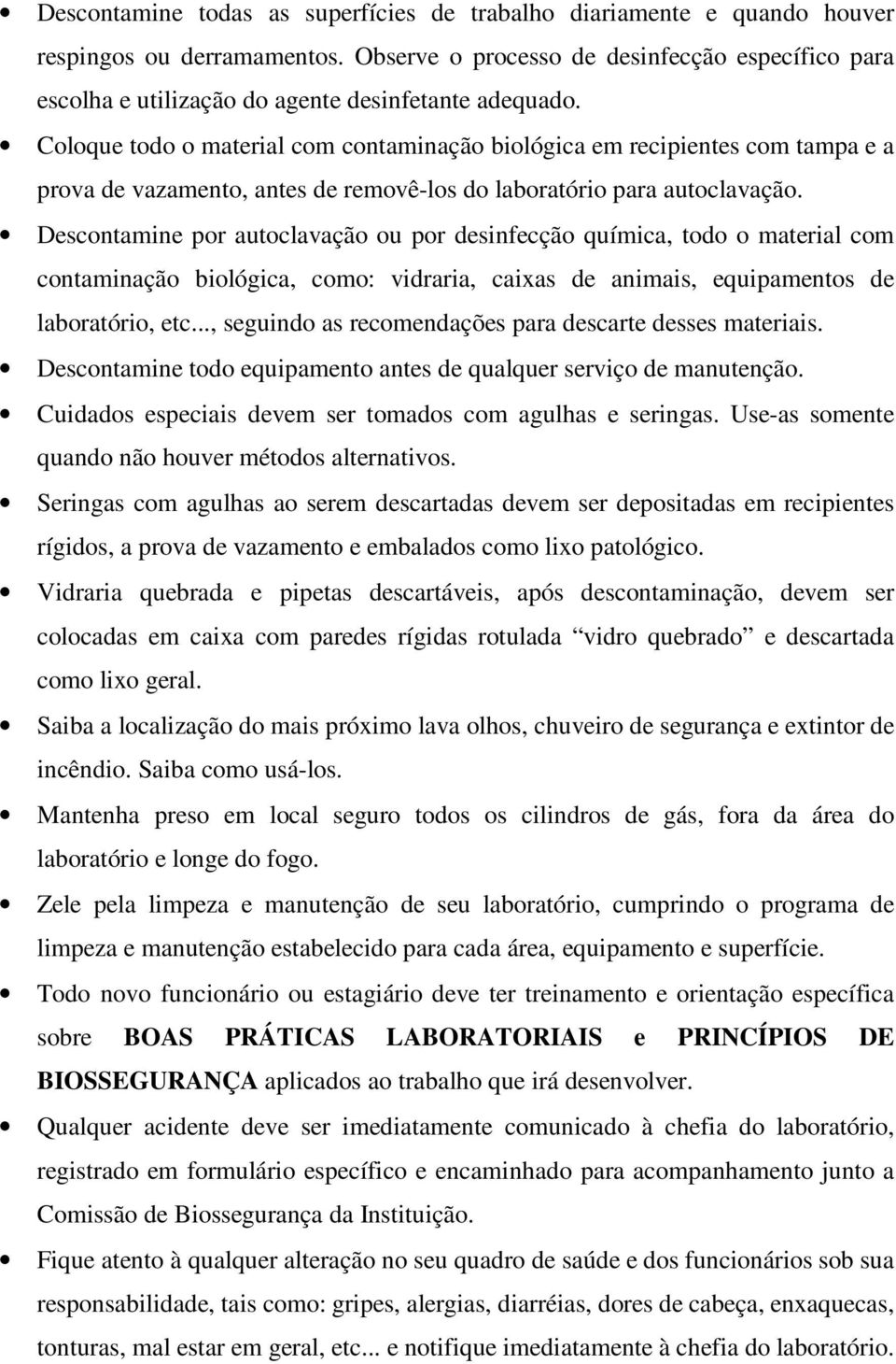 Coloque todo o material com contaminação biológica em recipientes com tampa e a prova de vazamento, antes de removê-los do laboratório para autoclavação.